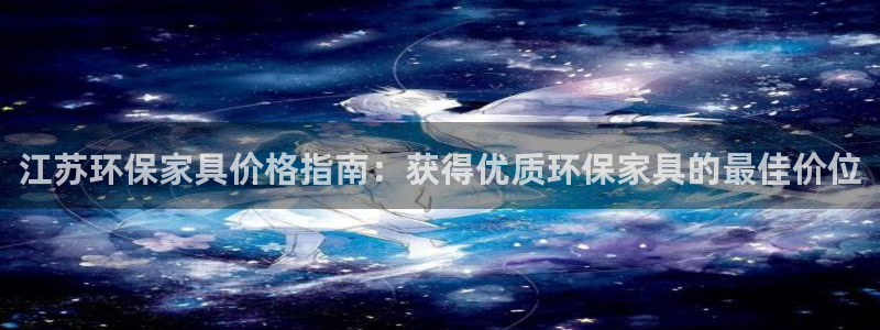 杏耀开户app下载：江苏环保家具价格指南：获得优质环保家具的
